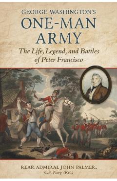 George Washington's One-Man Army: The Life, Legend, and Battles of Peter Francisco - John T. Palmer