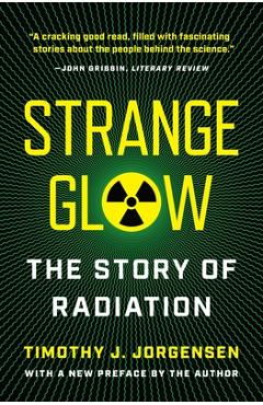 Strange Glow: The Story of Radiation - Timothy J. Jorgensen