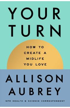 Your Turn: How to Create a Midlife You Love - Allison Aubrey