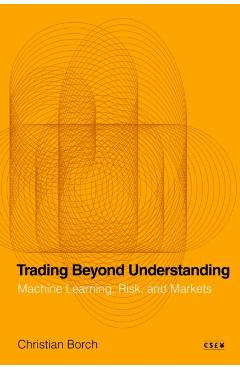 Trading Beyond Understanding: Machine Learning, Risk, and Markets - Christian Borch