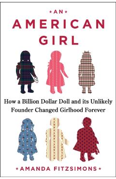 An American Girl: How a Billion Dollar Doll and Its Unlikely Founder Changed Girlhood Forever - Amanda Fitzsimons