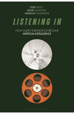 Listening in: How Audio Surveillance Became Artificial Intelligence - Toby Heys