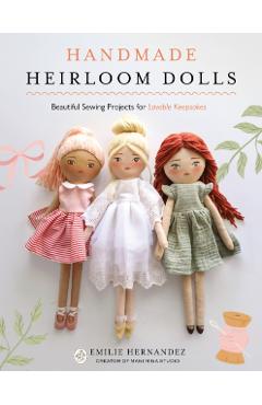 Handmade Heirloom Dolls: Beautiful Sewing Projects for Lovable Keepsakes - Emilie Hernandez