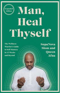 Man, Heal Thyself: The Wellness Warrior's Guide to Self-Mastery in 12 Weeks and Beyond - Supanova Slom
