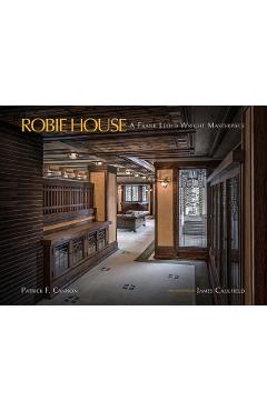Robie House: A Frank Lloyd Wright Masterpiece - Patrick F. Cannon