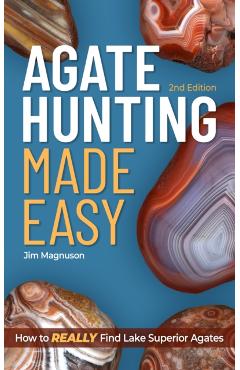 Agate Hunting Made Easy: How to Really Find Lake Superior Agates - Jim Magnuson
