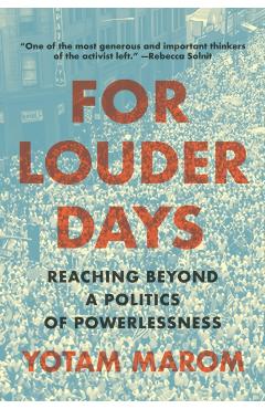 For Louder Days: Reaching Beyond a Politics of Powerlessness - Yotam Marom