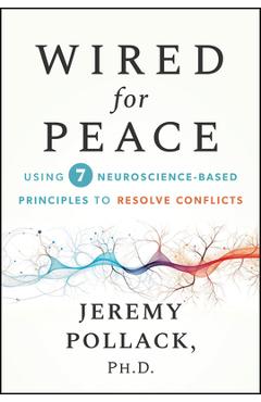 Wired for Peace: Using 7 Neuroscience-Based Principles to Resolve Conflicts - Jeremy Pollack
