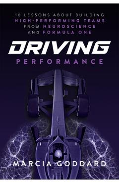 Driving Performance: 10 Lessons about Building High-Performing Teams from Neuroscience and Formula One - Marcia Goddard