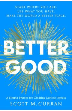 Better Good: A Simple System for Creating Lasting Impact - Scott Curran