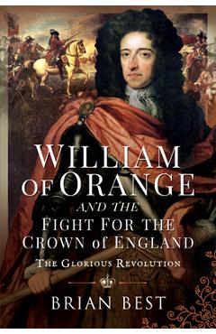 William of Orange and the Fight for the Crown of England: The Glorious Revolution - Brian Best