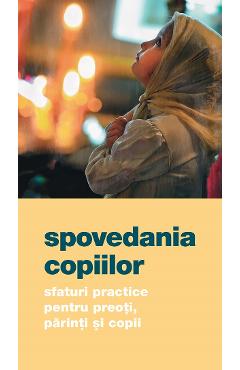 Spovedania copiilor. Sfaturi practice pentru preoti, parinti si copii - EDITURA DE SUFLET Spovedania copiilor. Sfaturi practice pentru preoti, parinti si copii - EDITURA DE SUFLET
