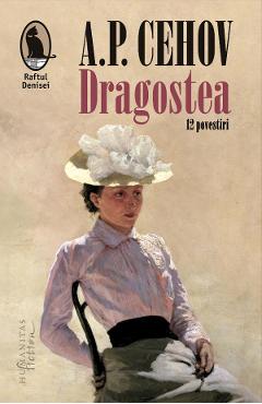 Dragostea. 12 povestiri - Anton Pavlovici Cehov - HUMANITAS Dragostea. 12 povestiri - Anton Pavlovici Cehov - HUMANITAS