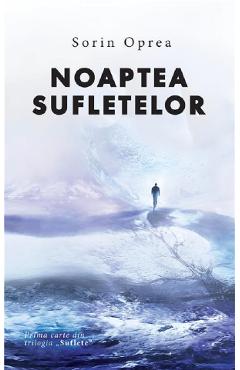 Noaptea sufletelor. Trilogia Suflete Vol.1 - Sorin Oprea - EDITURA CREATOR Noaptea sufletelor. Trilogia Suflete Vol.1 - Sorin Oprea - EDITURA CREATOR