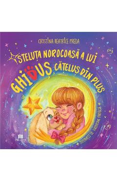 Steluta norocoasa a lui Ghidus, catelusul de plus - Cristina Beatrice Preda - EDITURA CREATOR Steluta norocoasa a lui Ghidus, catelusul de plus - Cristina Beatrice Preda - EDITURA CREATOR