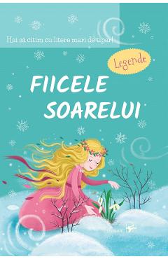 Fiicele Soarelui. Legende. Hai sa citim cu litere mari de tipar! - ARC Fiicele Soarelui. Legende. Hai sa citim cu litere mari de tipar! - ARC