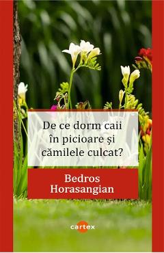 De ce dorm caii in picioare si camilele culcat? - Bedros Horasangian - CARTEX De ce dorm caii in picioare si camilele culcat? - Bedros Horasangian - CARTEX