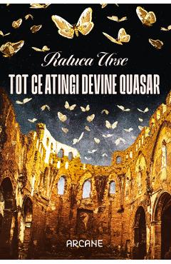 Tot ce atingi devine quasar - Raluca Urse - EDITURA PENTRU ARTA SI LITERATURA Tot ce atingi devine quasar - Raluca Urse - EDITURA PENTRU ARTA SI LITERATURA