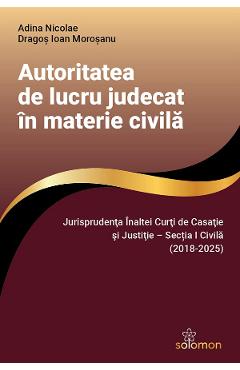 Autoritatea de lucru judecat in materie civila - Adina Nicolae, Dragos Ioan Morosanu - SOLOMON Autoritatea de lucru judecat in materie civila - Adina Nicolae, Dragos Ioan Morosanu - SOLOMON