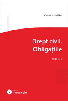 Drept civil. Obligatiile Ed.2 - Calina Jugastru - HAMANGIU Drept civil. Obligatiile Ed.2 - Calina Jugastru - HAMANGIU