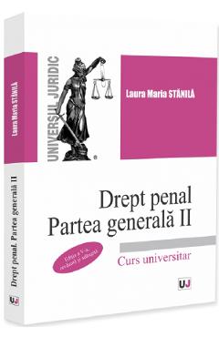 Drept penal. Partea generala 2. Curs universitar Ed.5 - Laura Maria Stanila - UNIVERSUL JURIDIC Drept penal. Partea generala 2. Curs universitar Ed.5 - Laura Maria Stanila - UNIVERSUL JURIDIC