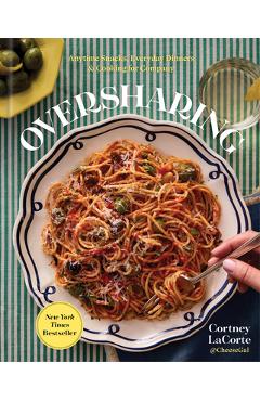 Oversharing: Anytime Snacks, Everyday Dinners, and Cooking for Company - Cortney Lacorte