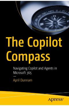 The Copilot Compass: Navigating Copilot and Agents in Microsoft 365 - April Dunnam