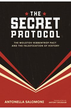 The Secret Protocol: The Molotov-Ribbentrop Pact and the Falsification of History - Antonella Salomoni