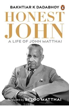 Honest John: A Life of John Matthai - Bakhtiar K. Dadabhoy
