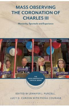 Mass Observing the Coronation of Charles III: Monarchy, Spectacle and Experience - Lucy D. Curzon