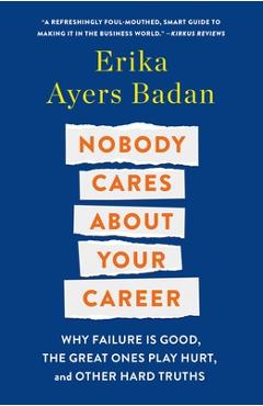 Nobody Cares about Your Career: Why Failure Is Good, the Great Ones Play Hurt, and Other Hard Truths - Erika Ayers Badan