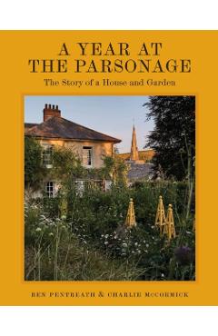 A Year at the Parsonage: The Story of a House & Garden - Ben Pentreath