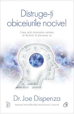Distruge-ti obiceiurile nocive! Ed.5 - Joe Dispenza - CURTEA VECHE Distruge-ti obiceiurile nocive! Ed.5 - Joe Dispenza - CURTEA VECHE