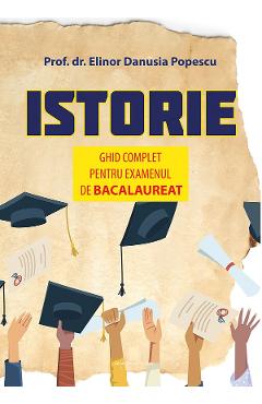 Istorie. Ghid complet pentru examenul de Bacalaureat - Elinor Danusia Popescu - CETATEA DE SCAUN Istorie. Ghid complet pentru examenul de Bacalaureat - Elinor Danusia Popescu - CETATEA DE SCAUN