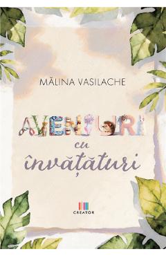 Aventuri cu invataturi - Malina Vasilache - EDITURA CREATOR Aventuri cu invataturi - Malina Vasilache - EDITURA CREATOR