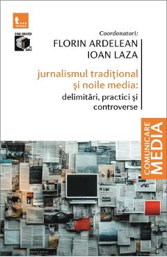 Jurnalismul traditional si noile media: Delimitari, practici si controverse - Forin Ardelean, Ioan Laza - TRITONIC Jurnalismul traditional si noile media: Delimitari, practici si controverse - Forin Ardelean, Ioan Laza - TRITONIC