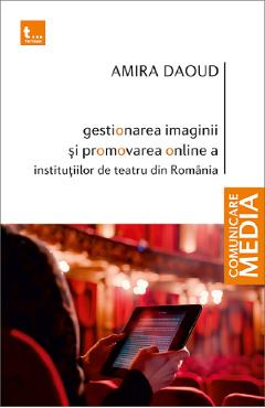 Gestionarea imaginii si promovarea online a institutiilor de teatru din Romania - Amira Daoud - TRITONIC Gestionarea imaginii si promovarea online a institutiilor de teatru din Romania - Amira Daoud - TRITONIC