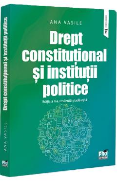 Drept constitutional si institutii politice Ed.2 - Ana Vasile - PRO UNIVERSITARIA Drept constitutional si institutii politice Ed.2 - Ana Vasile - PRO UNIVERSITARIA