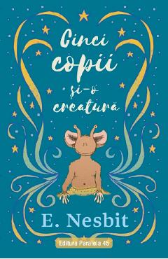 Cinci copii si-o creatura Trilogia Samiadei Vol.1 - Edith Nesbit - PARALELA 45 Cinci copii si-o creatura Trilogia Samiadei Vol.1 - Edith Nesbit - PARALELA 45