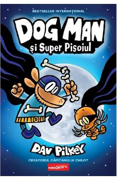 Dog Man si Super Pisoiul. Seria Dog Man Vol.4 - Dav Pilkey - GRUPUL EDITORIAL ART Dog Man si Super Pisoiul. Seria Dog Man Vol.4 - Dav Pilkey - GRUPUL EDITORIAL ART