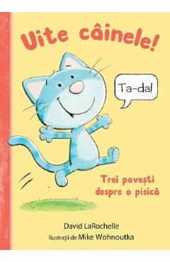 Uite cainele! Trei povesti despre o pisica - David Larochelle - GRUPUL EDITORIAL ART Uite cainele! Trei povesti despre o pisica - David Larochelle - GRUPUL EDITORIAL ART
