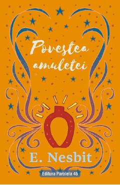 Povestea amulete Trilogia Samiadei Vol.2 - Edith Nesbit - PARALELA 45 Povestea amulete Trilogia Samiadei Vol.2 - Edith Nesbit - PARALELA 45