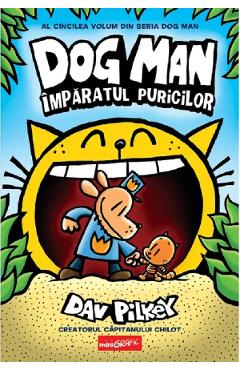 Imparatul puricilor. Seria Dog Man Vol.5 - Dav Pilkey - GRUPUL EDITORIAL ART Imparatul puricilor. Seria Dog Man Vol.5 - Dav Pilkey - GRUPUL EDITORIAL ART