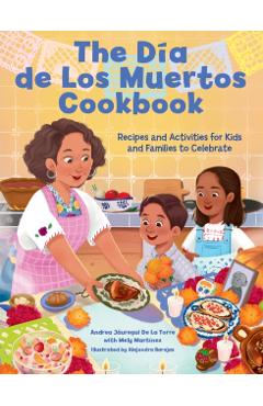 The Dia de Los Muertos Cookbook: Recipes and Activities for Kids and Families to Celebrate - Andrea Jáuregui De La Torre