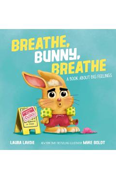 Breathe, Bunny, Breathe: A Book about Big Feelings - Laura Lavoie