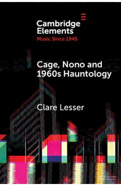 Cage, Nono and 1960s Hauntology - Clare Lesser