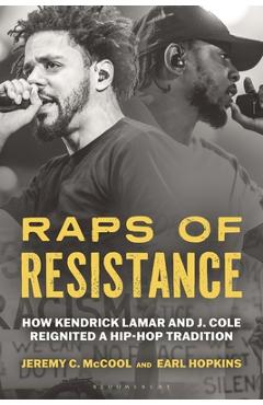 Raps of Resistance: How Kendrick Lamar and J. Cole Reignited a Hip-Hop Tradition - Jeremy C. Mccool
