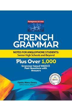 French Grammar Notes for Anglophone Students: Senior High Schools and Beyond - Opoku Manu Danny