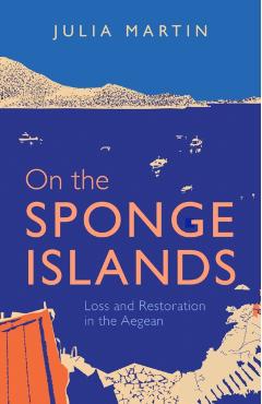 On the Sponge Islands: Loss and Restoration in the Aegean - Julia Martin