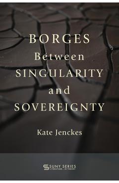 Borges Between Singularity and Sovereignty - Kate Jenckes